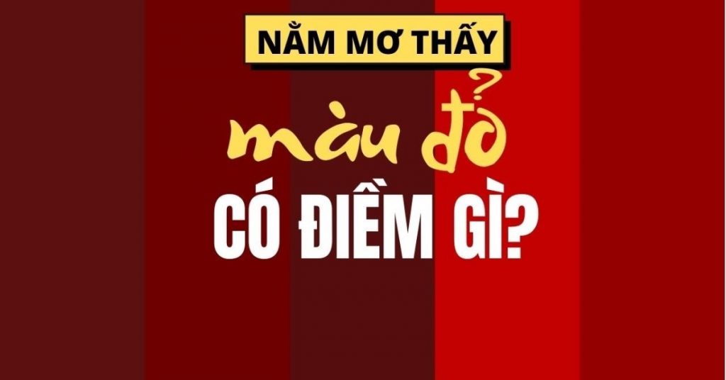 Ngủ mơ thấy màu đỏ đánh con gì