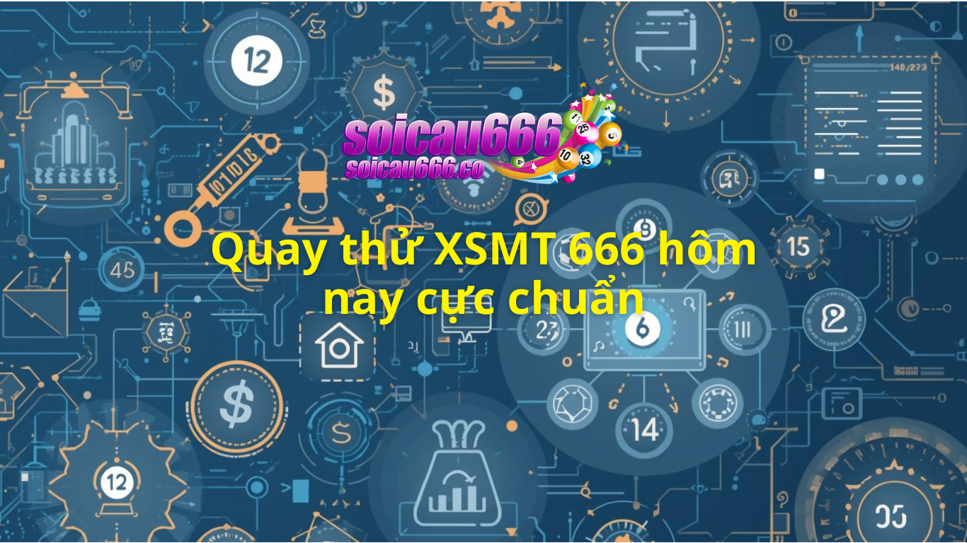 Quay thử XSMT 666 hôm nay miễn phí - Quay thử miền trung cực chuẩn