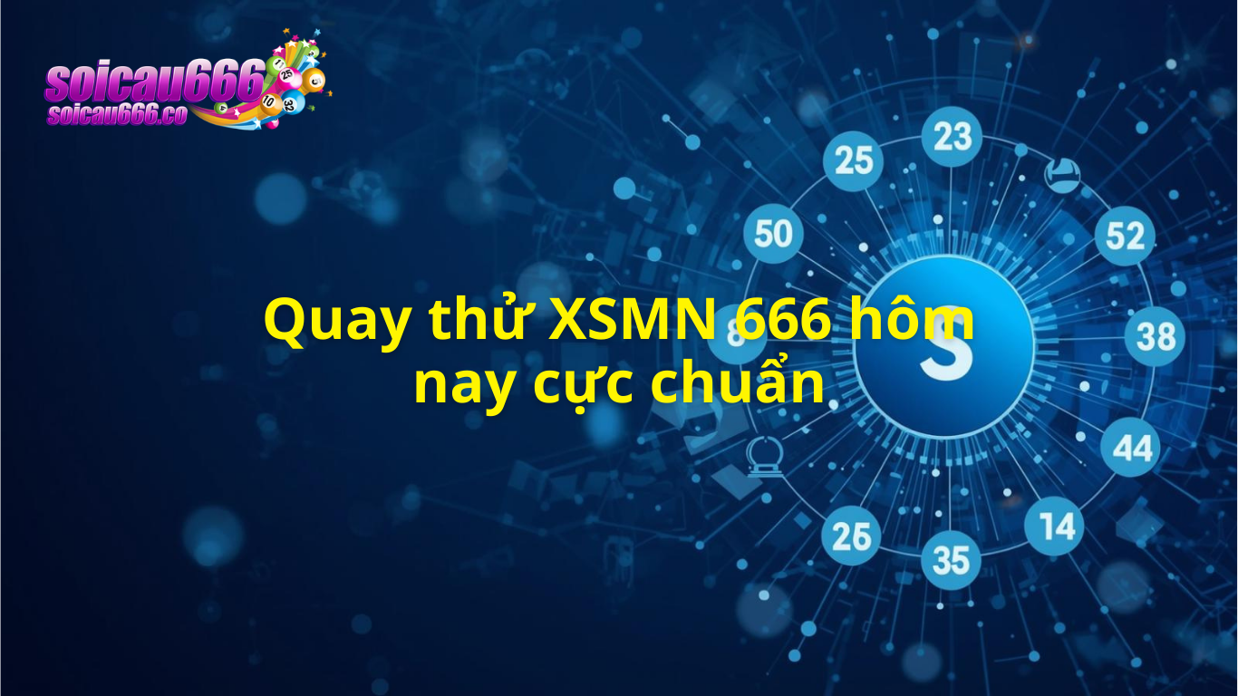 Quay thử XSMN 666 hôm nay - Quay thử miền nam miễn phí